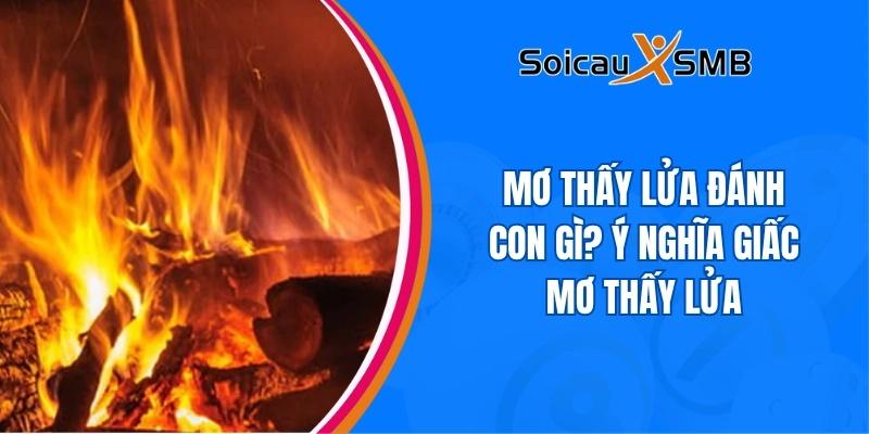 Mơ thấy lửa đánh con gì? Điềm báo gì cho giấc mơ này?